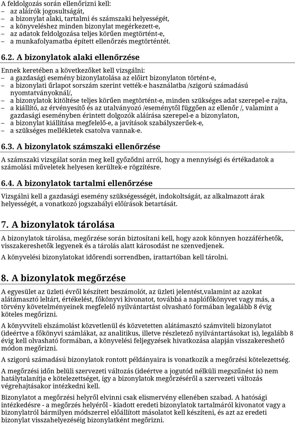 A bizonylatok alaki ellenőrzése Ennek keretében a következőket kell vizsgálni: a gazdasági esemény bizonylatolása az előirt bizonylaton történt-e, a bizonylati űrlapot sorszám szerint vették-e