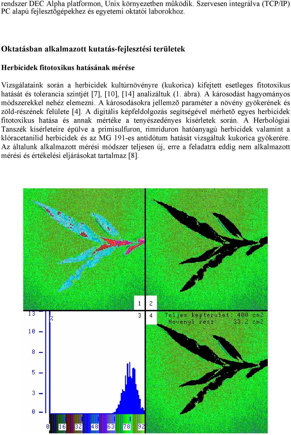 tolerancia szintjét [7], [10], [14] analizáltuk (1. ábra). A károsodást hagyományos módszerekkel nehéz elemezni. A károsodásokra jellemzõ paraméter a növény gyökerének és zöld-részének felülete [4].
