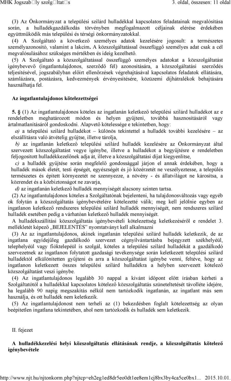 érdekében együttműködik más települési és térségi önkormányzatokkal. (4) A Szolgáltató a következő személyes adatok kezelésére jogosult: a természetes személyazonosító, valamint a lakcím.