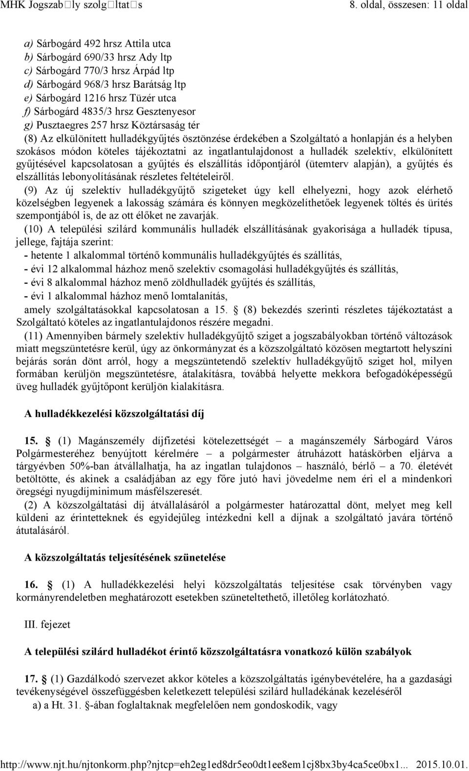 f) Sárbogárd 4835/3 hrsz Gesztenyesor g) Pusztaegres 257 hrsz Köztársaság tér (8) Az elkülönített hulladékgyűjtés ösztönzése érdekében a Szolgáltató a honlapján és a helyben szokásos módon köteles