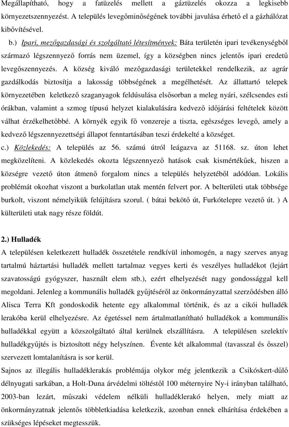 A község kiváló mezőgazdasági területekkel rendelkezik, az agrár gazdálkodás biztosítja a lakosság többségének a megélhetését.