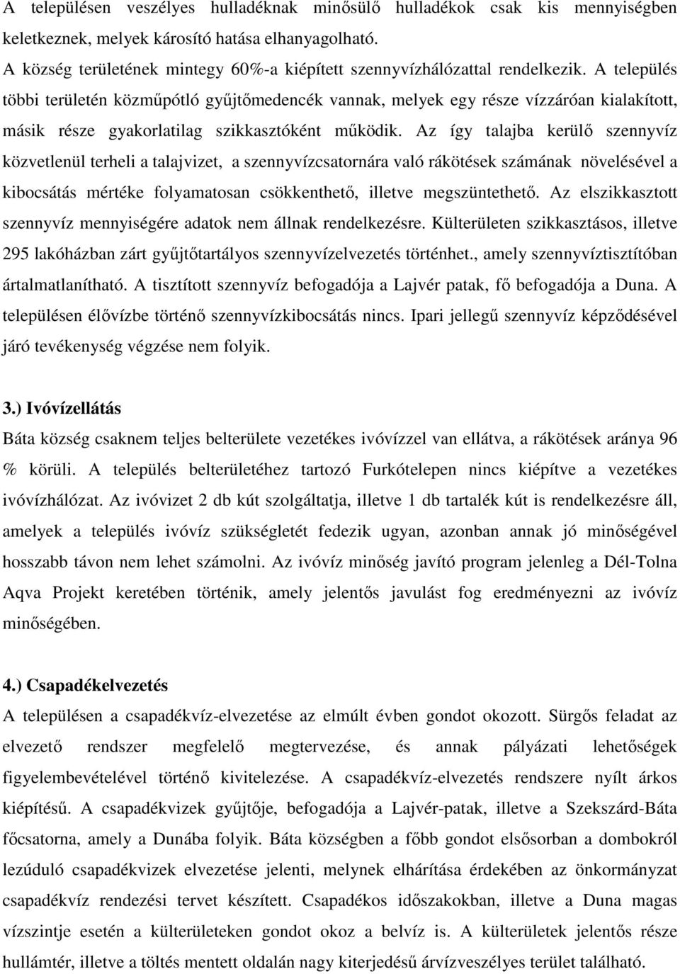 A település többi területén közműpótló gyűjtőmedencék vannak, melyek egy része vízzáróan kialakított, másik része gyakorlatilag szikkasztóként működik.