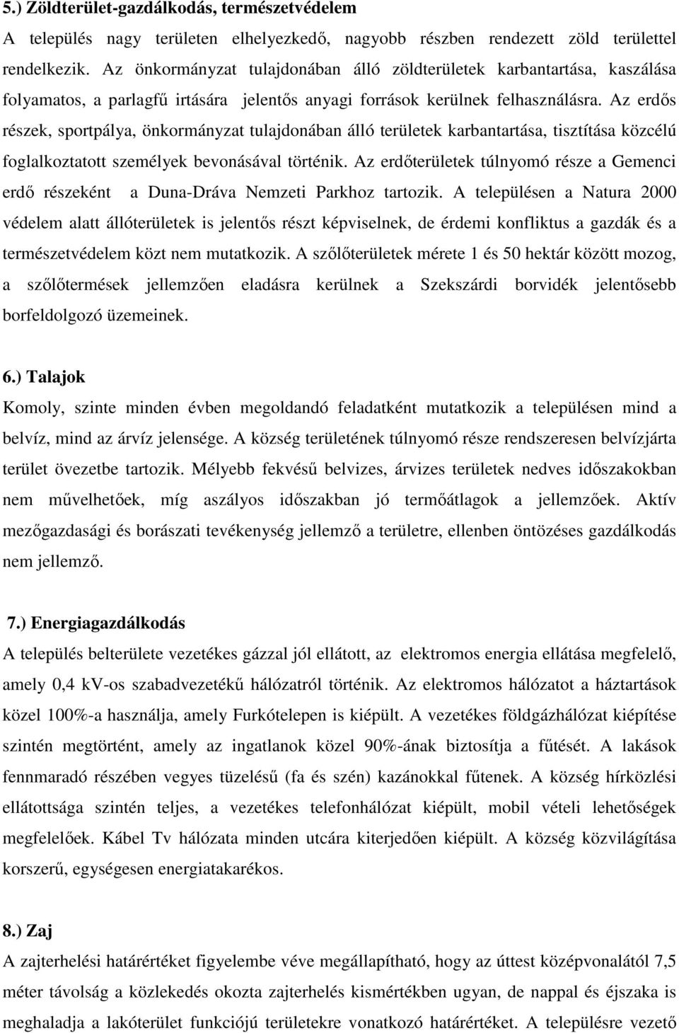 Az erdős részek, sportpálya, önkormányzat tulajdonában álló területek karbantartása, tisztítása közcélú foglalkoztatott személyek bevonásával történik.