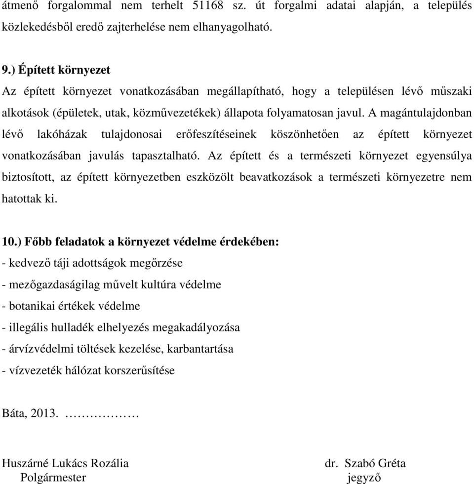 A magántulajdonban lévő lakóházak tulajdonosai erőfeszítéseinek köszönhetően az épített környezet vonatkozásában javulás tapasztalható.