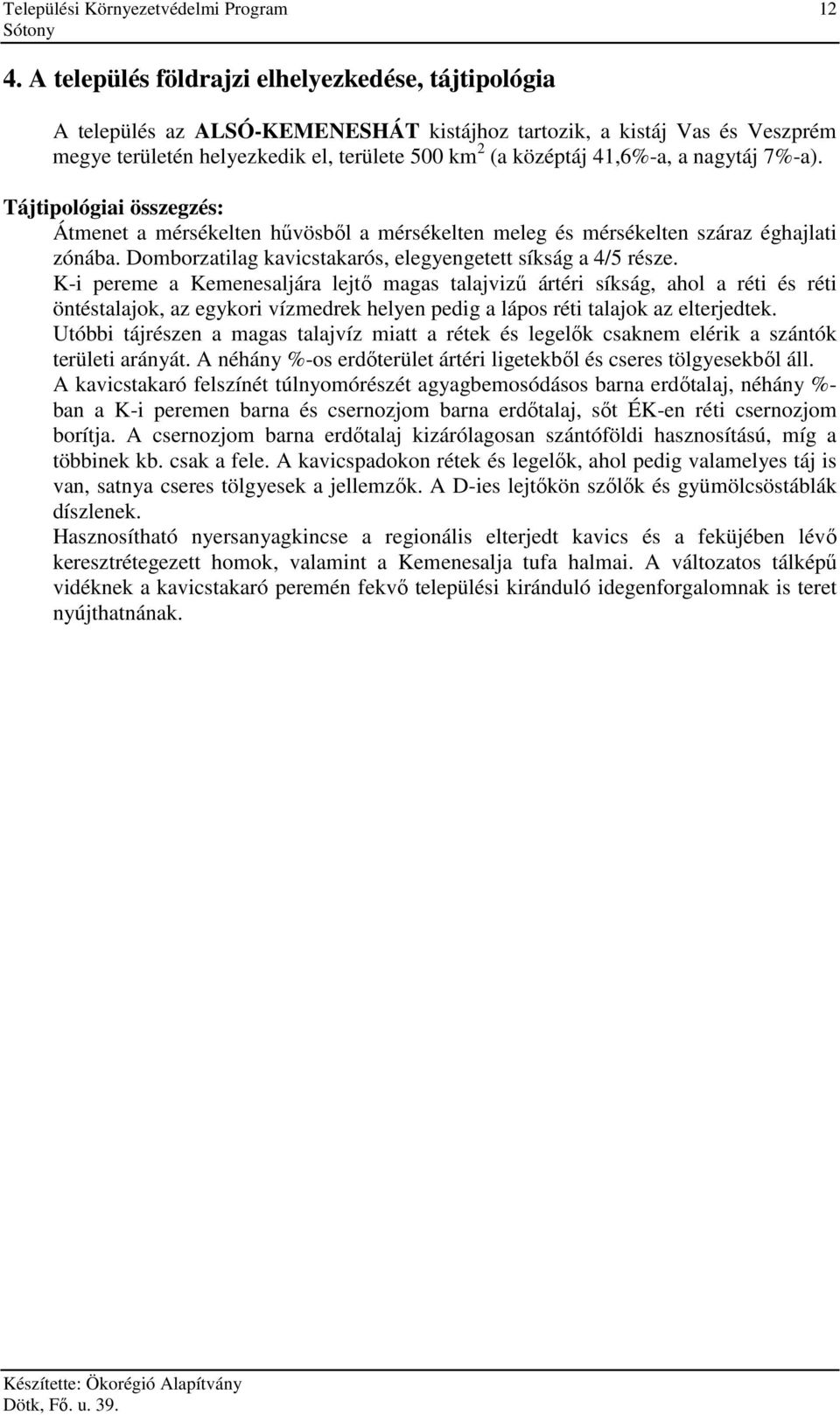 nagytáj 7%-a). Tájtipológiai összegzés: Átmenet a mérsékelten hővösbıl a mérsékelten meleg és mérsékelten száraz éghajlati zónába. Domborzatilag kavicstakarós, elegyengetett síkság a 4/5 része.