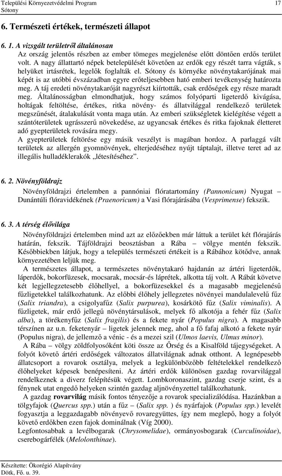 és környéke növénytakarójának mai képét is az utóbbi évszázadban egyre erıteljesebben ható emberi tevékenység határozta meg.