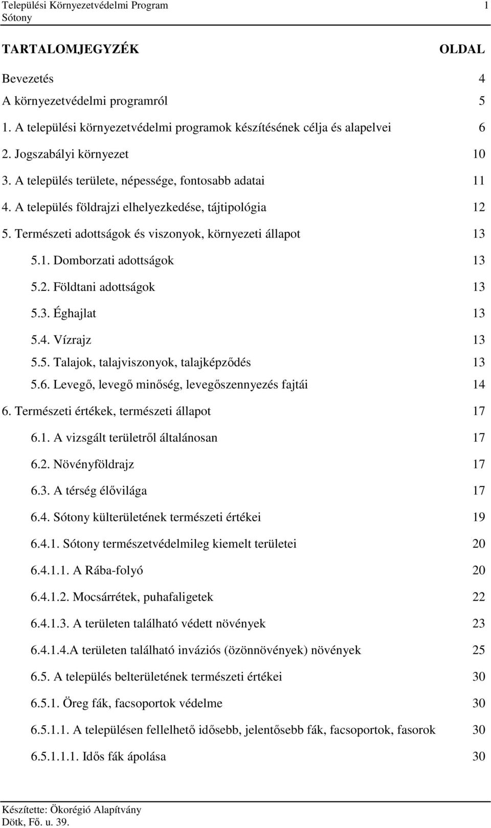 Természeti adottságok és viszonyok, környezeti állapot 13 5.1. Domborzati adottságok 13 5.2. Földtani adottságok 13 5.3. Éghajlat 13 5.4. Vízrajz 13 5.5. Talajok, talajviszonyok, talajképzıdés 13 5.6.