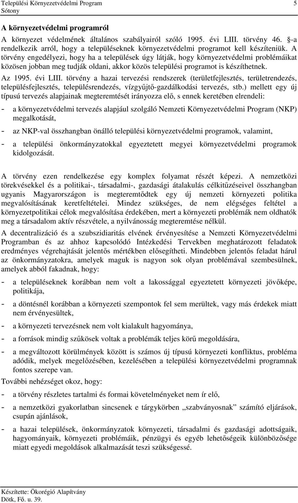 A törvény engedélyezi, hogy ha a települések úgy látják, hogy környezetvédelmi problémáikat közösen jobban meg tudják oldani, akkor közös települési programot is készíthetnek. Az 1995. évi LIII.