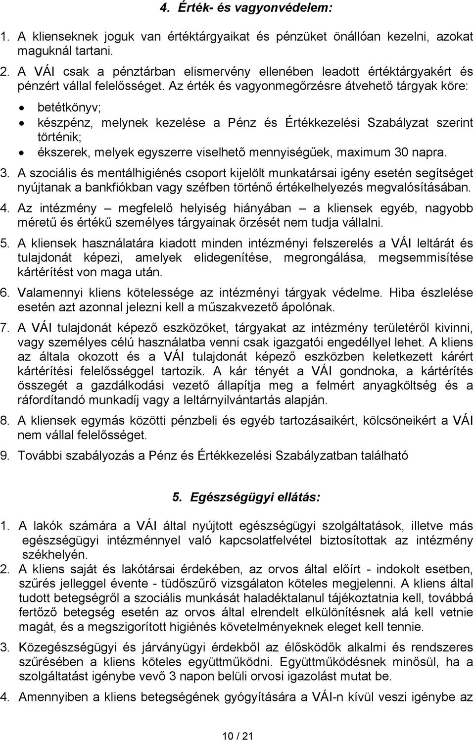 Az érték és vagyonmegőrzésre átvehető tárgyak köre: betétkönyv; készpénz, melynek kezelése a Pénz és Értékkezelési Szabályzat szerint történik; ékszerek, melyek egyszerre viselhető mennyiségűek,