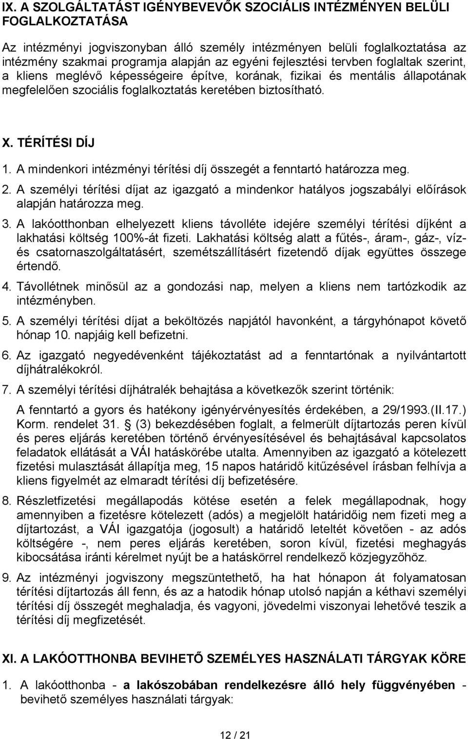 TÉRÍTÉSI DÍJ 1. A mindenkori intézményi térítési díj összegét a fenntartó határozza meg. 2. A személyi térítési díjat az igazgató a mindenkor hatályos jogszabályi előírások alapján határozza meg. 3.