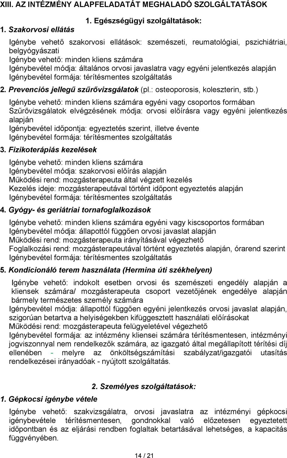 vagy egyéni jelentkezés alapján Igénybevétel formája: térítésmentes szolgáltatás 2. Prevenciós jellegű szűrővizsgálatok (pl.: osteoporosis, koleszterin, stb.