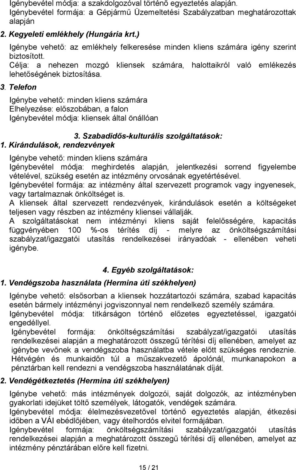 Telefon Igénybe vehető: minden kliens számára Elhelyezése: előszobában, a falon Igénybevétel módja: kliensek által önállóan 3. Szabadidős-kulturális szolgáltatások: 1.