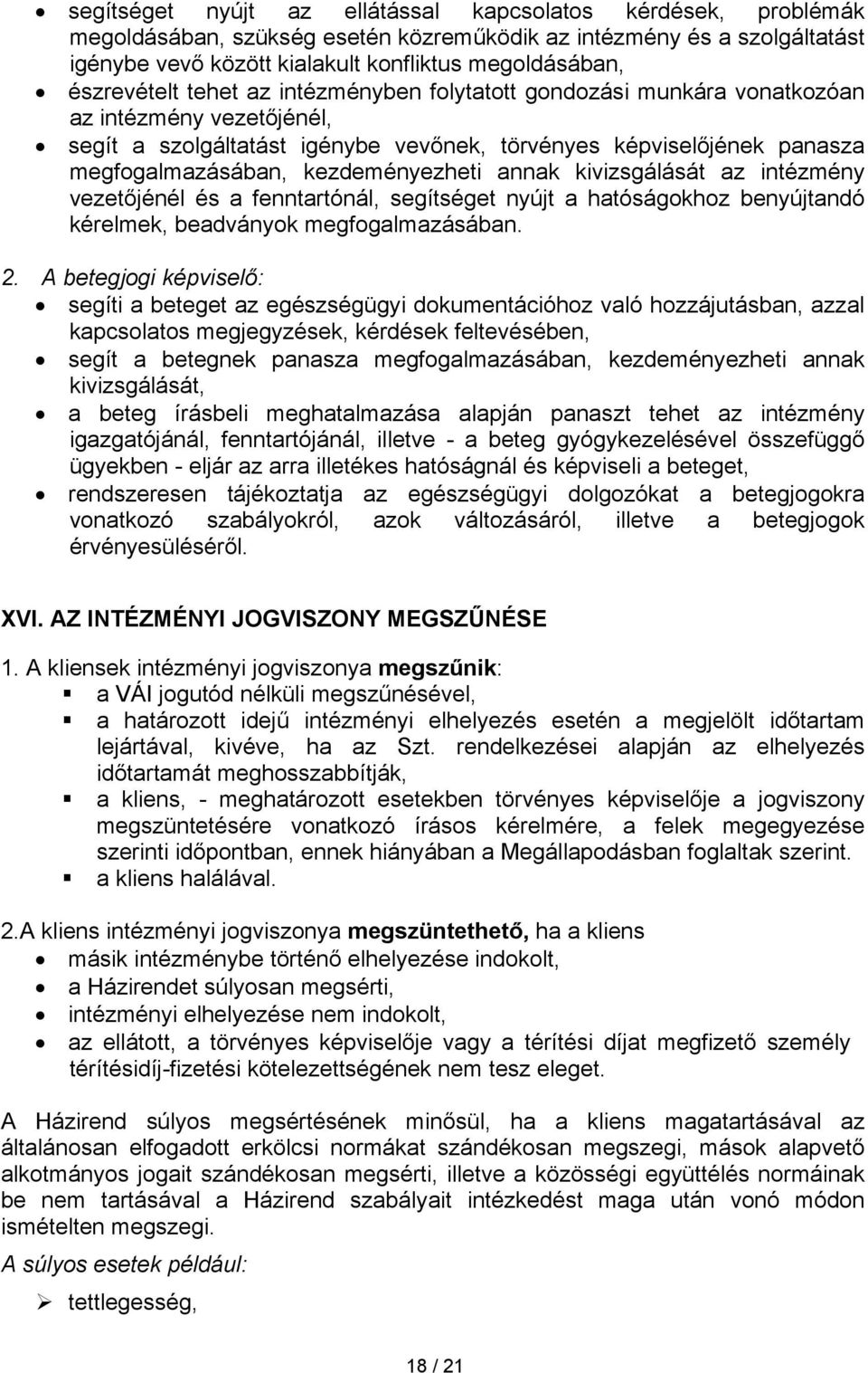 kezdeményezheti annak kivizsgálását az intézmény vezetőjénél és a fenntartónál, segítséget nyújt a hatóságokhoz benyújtandó kérelmek, beadványok megfogalmazásában. 2.