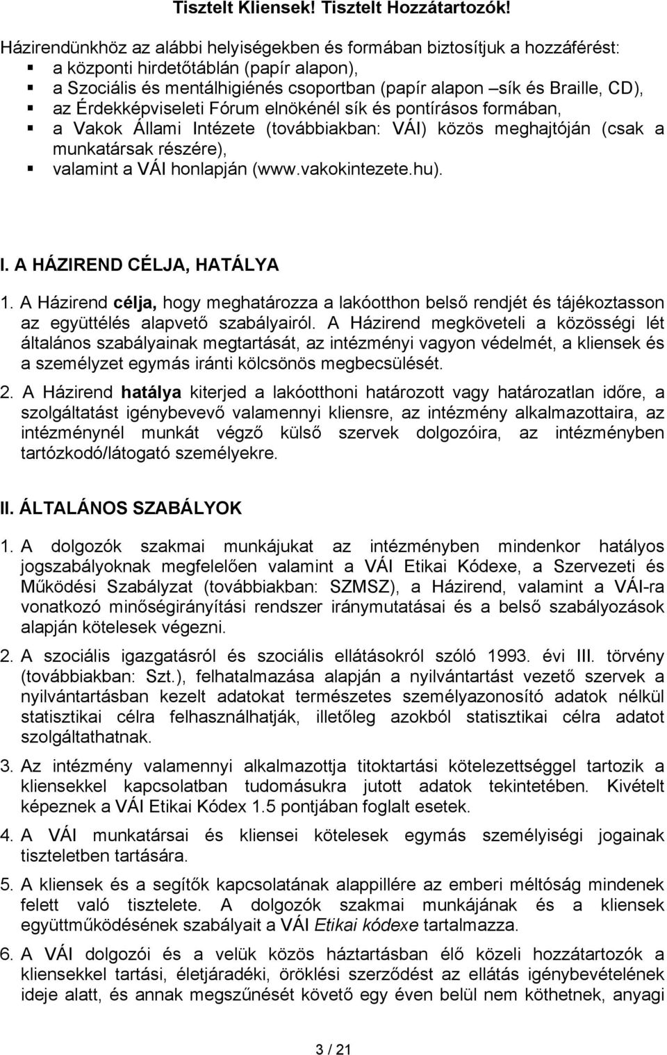 Érdekképviseleti Fórum elnökénél sík és pontírásos formában, a Vakok Állami Intézete (továbbiakban: VÁI) közös meghajtóján (csak a munkatársak részére), valamint a VÁI honlapján (www.vakokintezete.