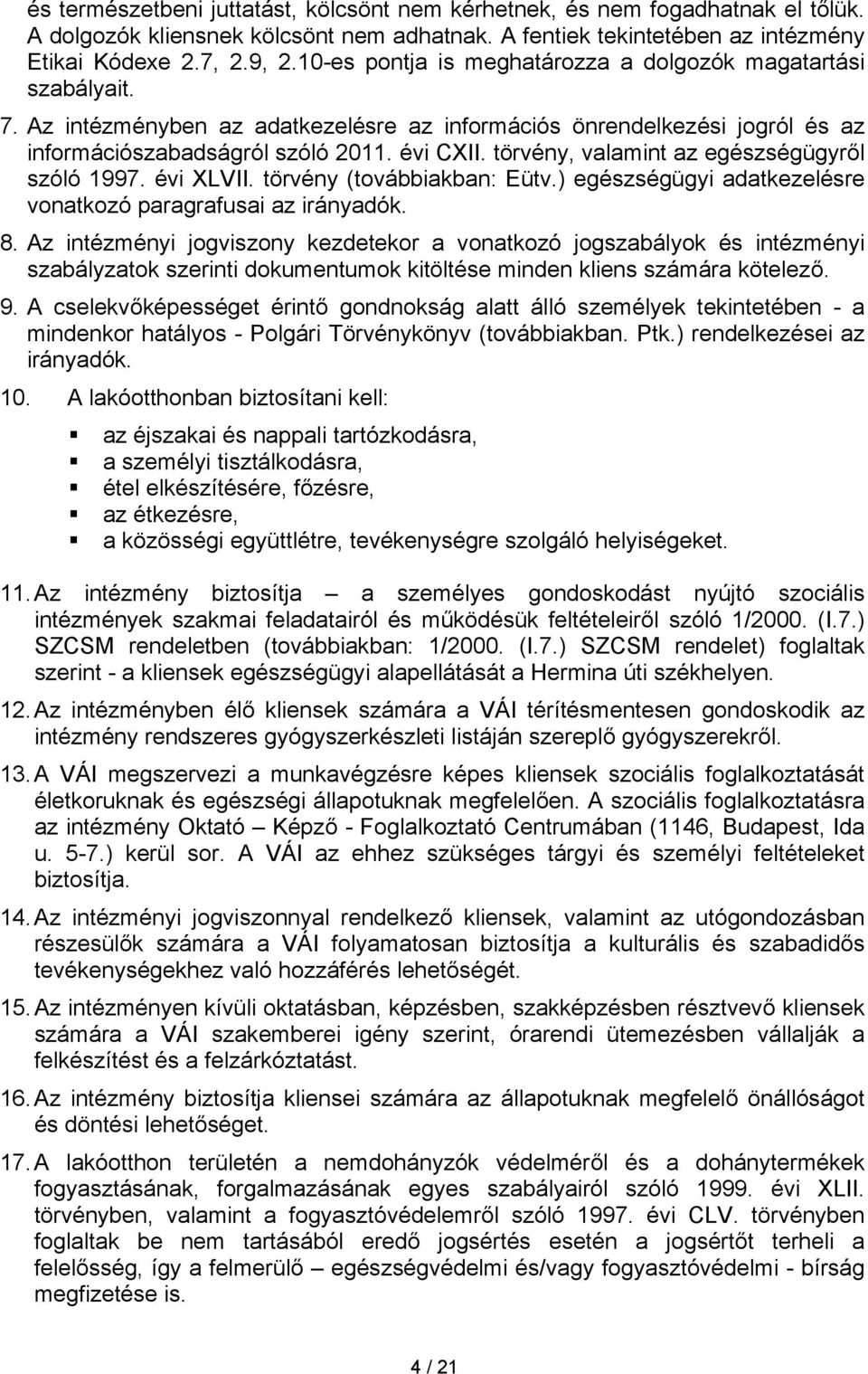 törvény, valamint az egészségügyről szóló 1997. évi XLVII. törvény (továbbiakban: Eütv.) egészségügyi adatkezelésre vonatkozó paragrafusai az irányadók. 8.