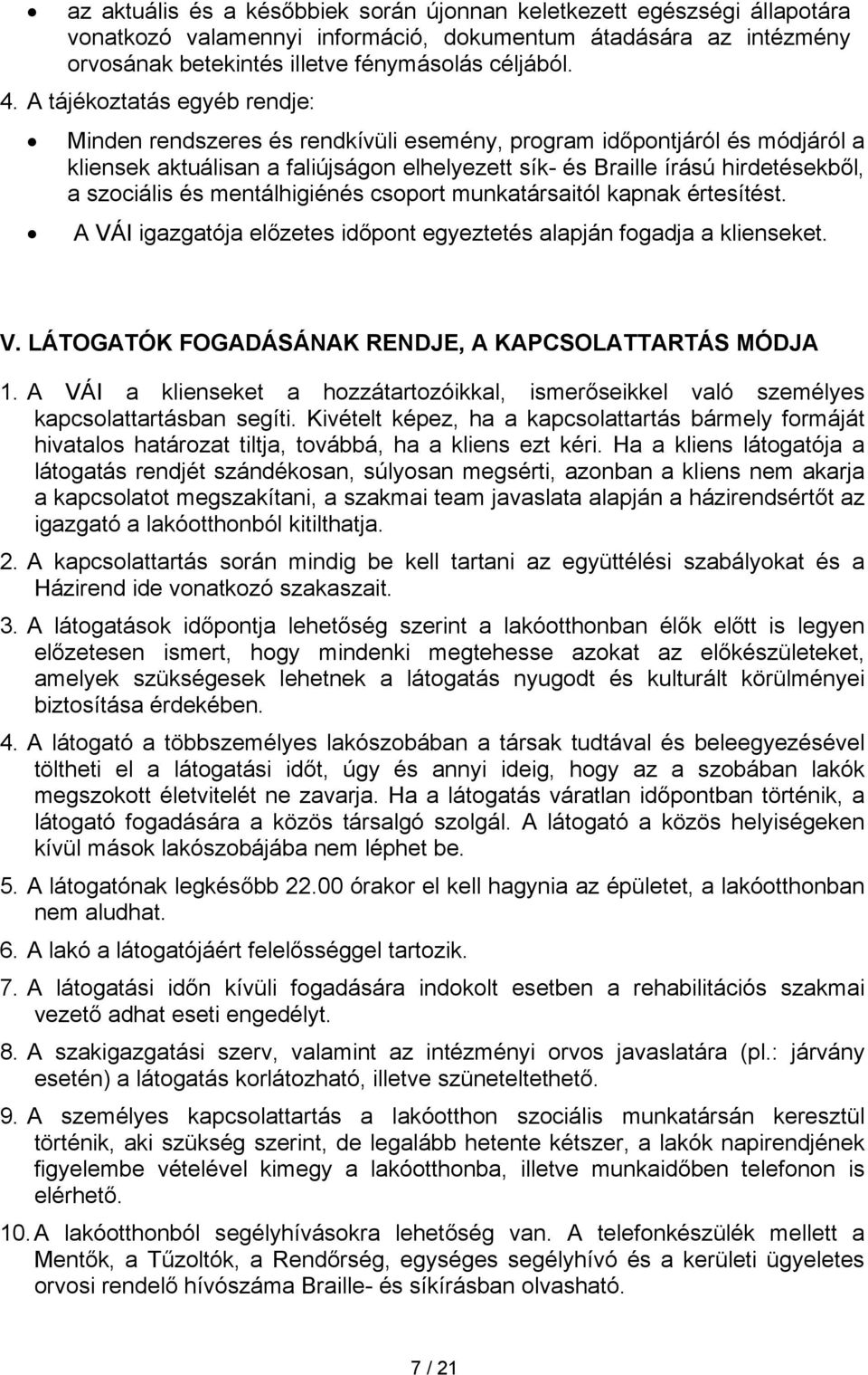 és mentálhigiénés csoport munkatársaitól kapnak értesítést. A VÁI igazgatója előzetes időpont egyeztetés alapján fogadja a klienseket. V. LÁTOGATÓK FOGADÁSÁNAK RENDJE, A KAPCSOLATTARTÁS MÓDJA 1.