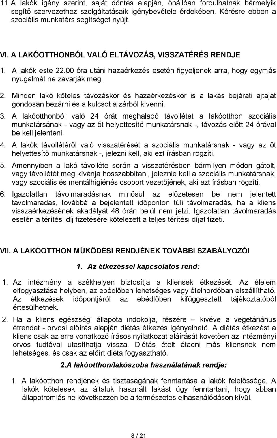 3. A lakóotthonból való 24 órát meghaladó távollétet a lakóotthon szociális munkatársának - vagy az őt helyettesítő munkatársnak -, távozás előtt 24 órával be kell jelenteni. 4.