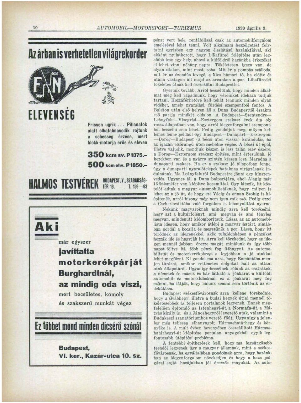 - ST^mKÍ motorkerékpárját Burghardtnál, az mindig oda viszi, mert becsületes, komoly és szakszerű munkát végez Ez többet mond minden dicsérő szónál Budapest, VI. ker., Kazár-utca 10. sz. pénzt vert bele, rentábilissá csak az automobilforgalom emelésével lehet tenni.