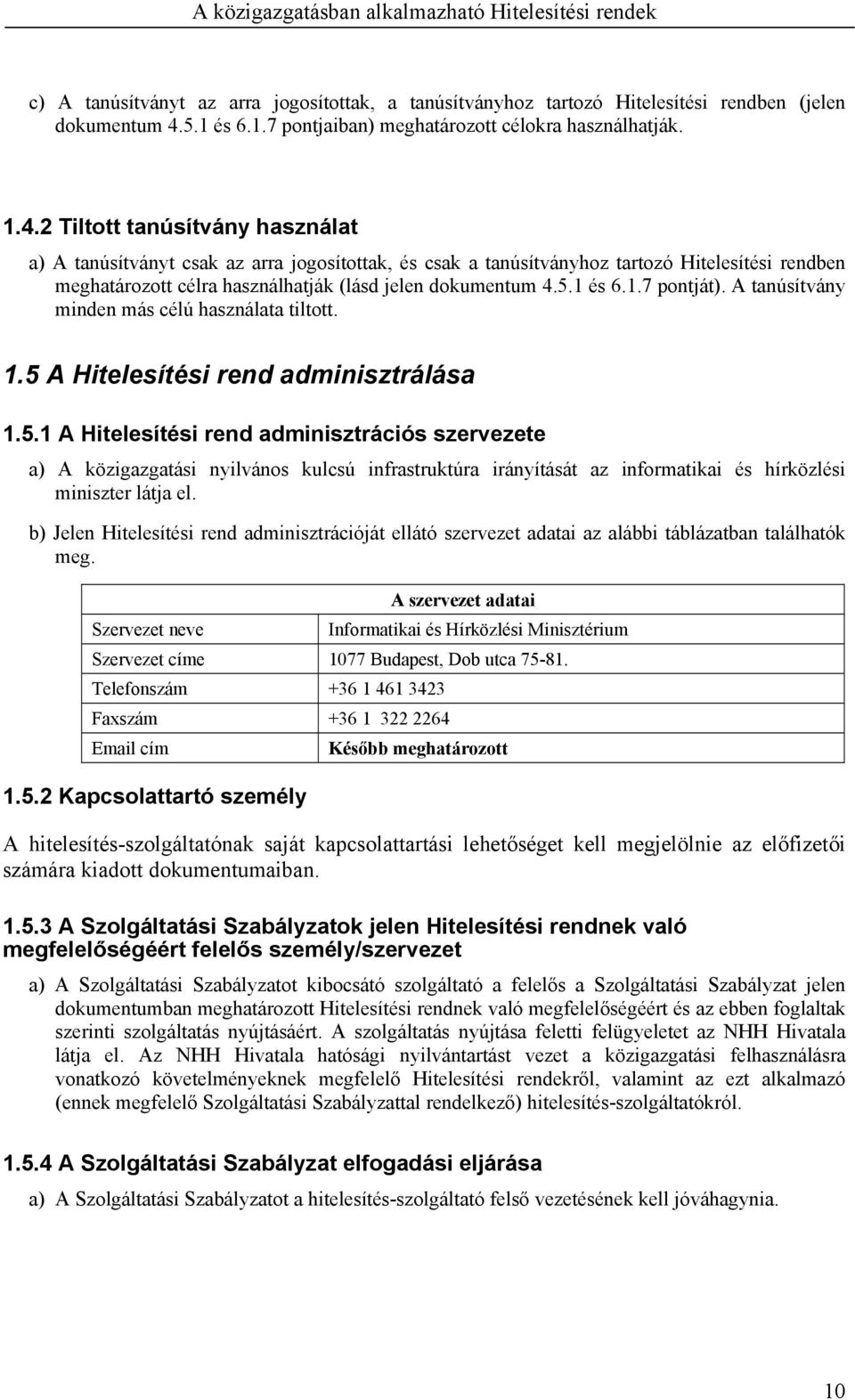 2 Tiltott tanúsítvány használat a) A tanúsítványt csak az arra jogosítottak, és csak a tanúsítványhoz tartozó Hitelesítési rendben meghatározott célra használhatják (lásd jelen dokumentum 4.5.1 és 6.