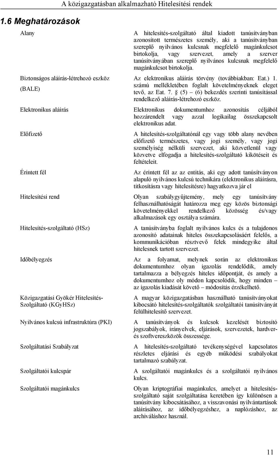 birtokolja. Az elektronikus aláírás törvény (továbbiakban: Eat.) 1. számú mellékletében foglalt követelményeknek eleget tevő, az Eat. 7.