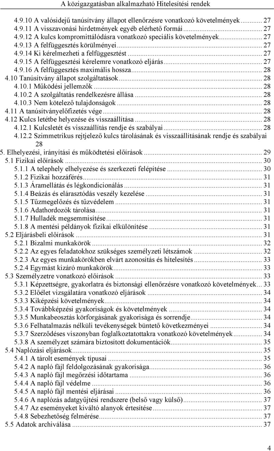 10 Tanúsítvány állapot szolgáltatások... 28 4.10.1 Működési jellemzők... 28 4.10.2 A szolgáltatás rendelkezésre állása... 28 4.10.3 Nem kötelező tulajdonságok... 28 4.11 A tanúsítványelőfizetés vége.