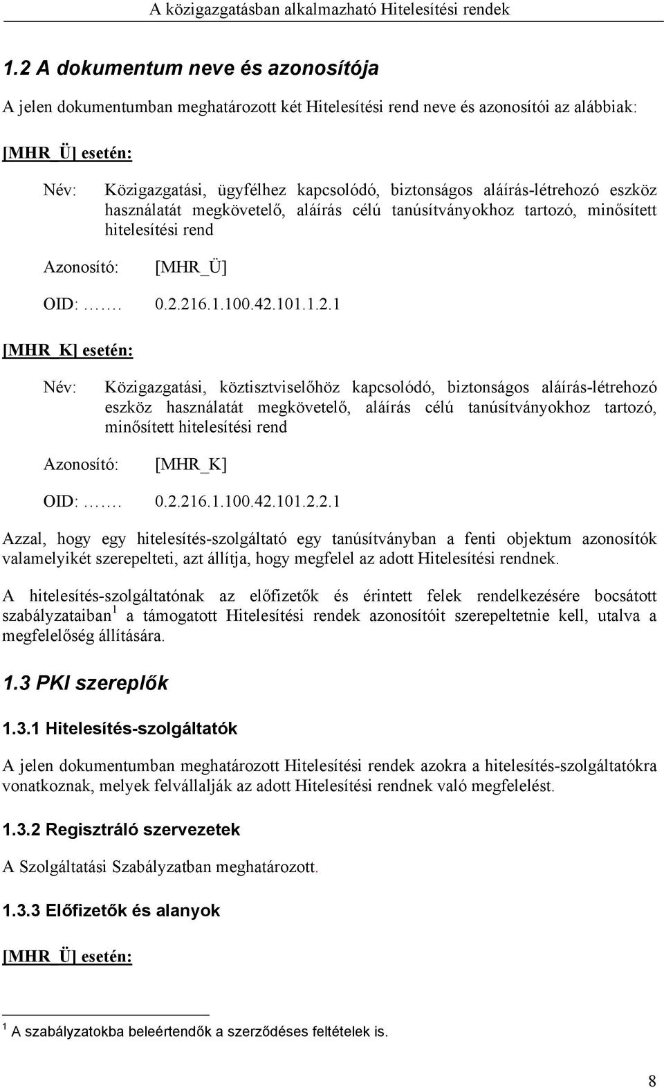 216.1.100.42.101.1.2.1 [MHR_K] esetén: Név: Közigazgatási, köztisztviselőhöz kapcsolódó, biztonságos aláírás-létrehozó eszköz használatát megkövetelő, aláírás célú tanúsítványokhoz tartozó,