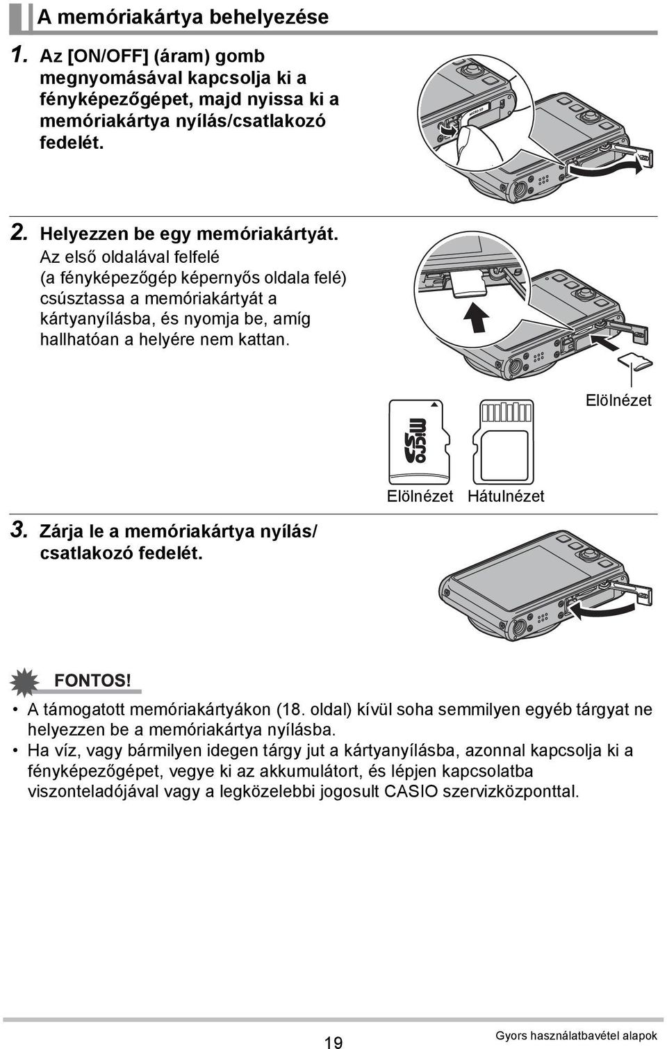 Zárja le a memóriakártya nyílás/ csatlakozó fedelét. A támogatott memóriakártyákon (18. oldal) kívül soha semmilyen egyéb tárgyat ne helyezzen be a memóriakártya nyílásba.