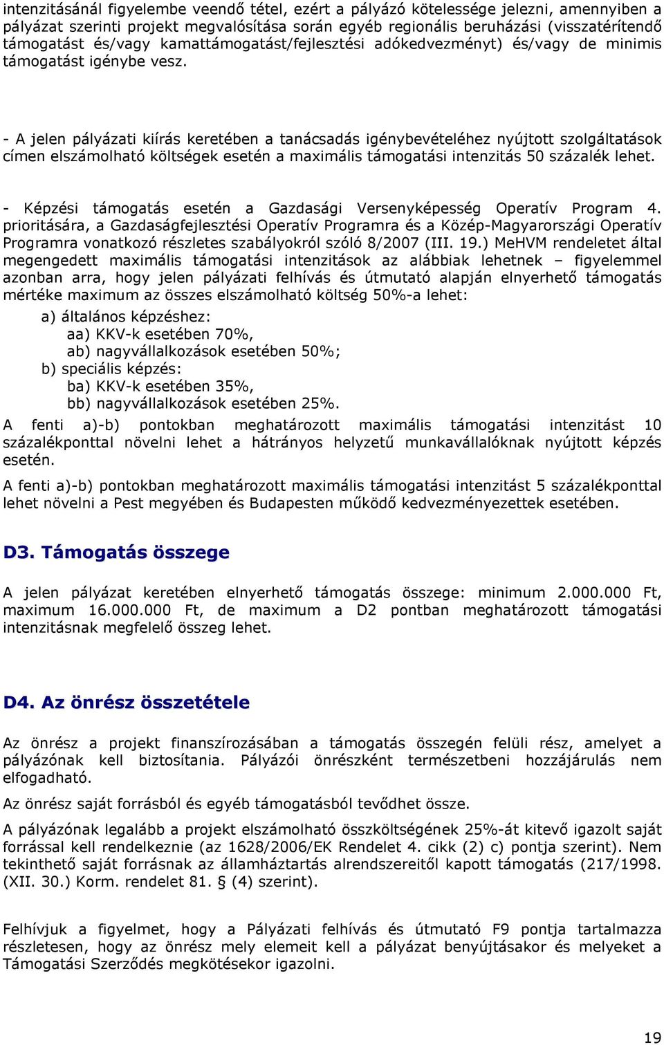 - A jelen pályázati kiírás keretében a tanácsadás igénybevételéhez nyújtott szolgáltatások címen elszámolható költségek esetén a maximális támogatási intenzitás 50 százalék lehet.