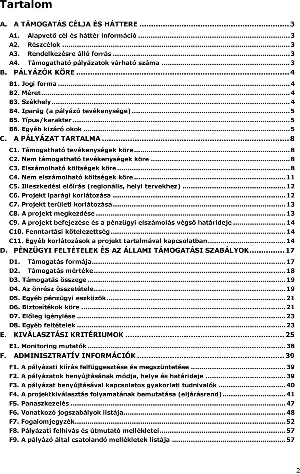 Támogatható tevékenységek köre...8 C2. Nem támogatható tevékenységek köre...8 C3. Elszámolható költségek köre...8 C4. Nem elszámolható költségek köre...11 C5.