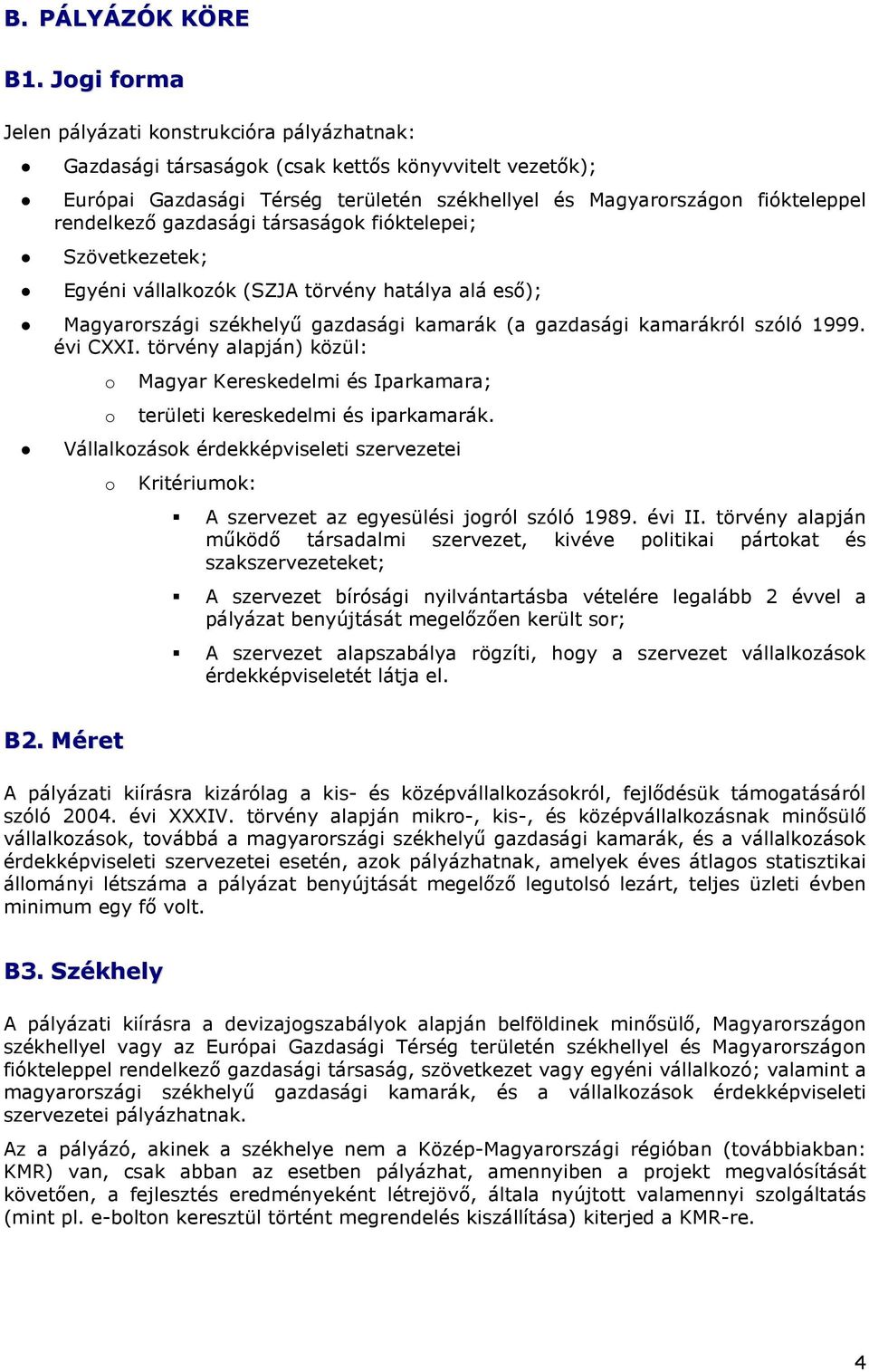 gazdasági társaságok fióktelepei; Szövetkezetek; Egyéni vállalkozók (SZJA törvény hatálya alá esı); Magyarországi székhelyő gazdasági kamarák (a gazdasági kamarákról szóló 1999. évi CXXI.