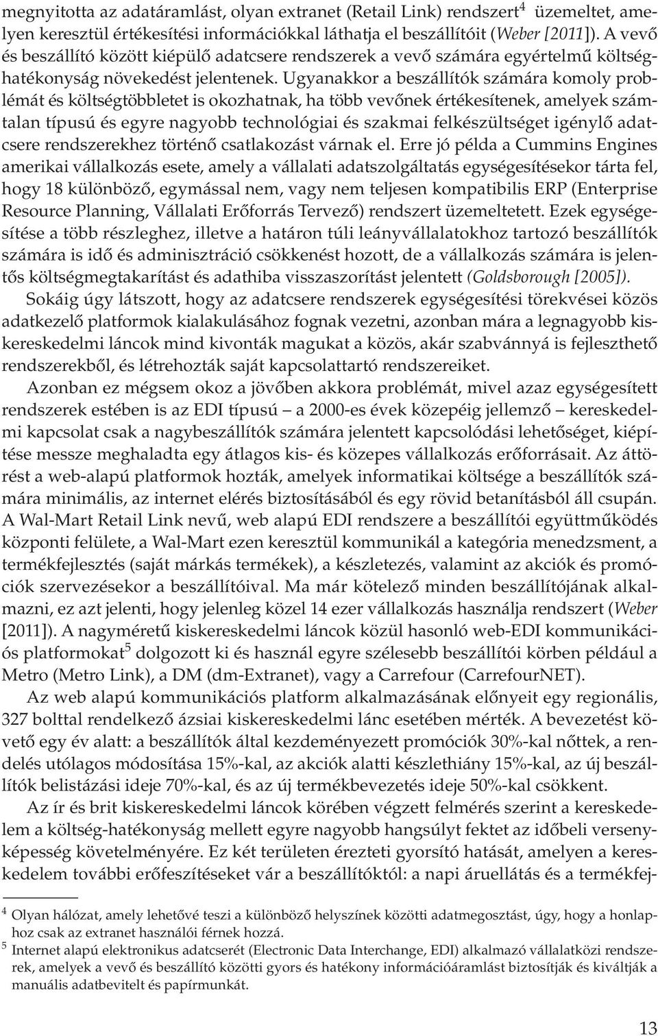 Ugyanakkor a beszállítók számára komoly problémát és költségtöbbletet is okozhatnak, ha több vevônek értékesítenek, amelyek számtalan típusú és egyre nagyobb technológiai és szakmai felkészültséget