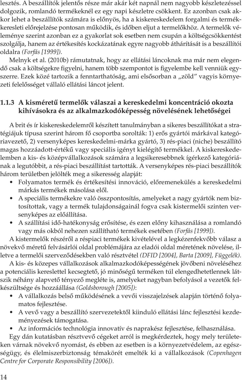 A termelôk véleménye szerint azonban ez a gyakorlat sok esetben nem csupán a költségcsökkentést szolgálja, hanem az értékesítés kockázatának egyre nagyobb áthárítását is a beszállítói oldalra (Forfás