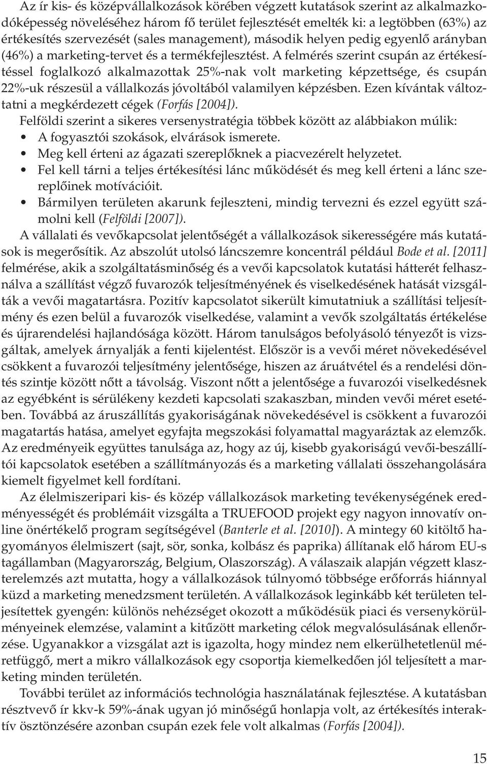 A felmérés szerint csupán az értékesítéssel foglalkozó alkalmazottak 25%-nak volt marketing képzettsége, és csupán 22%-uk részesül a vállalkozás jóvoltából valamilyen képzésben.