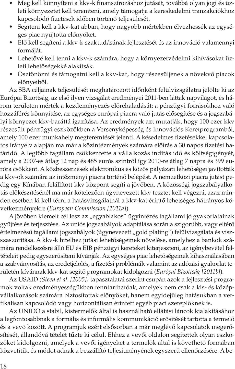 Elô kell segíteni a kkv-k szaktudásának fejlesztését és az innováció valamennyi formáját. Lehetôvé kell tenni a kkv-k számára, hogy a környezetvédelmi kihívásokat üzleti lehetôségekké alakítsák.