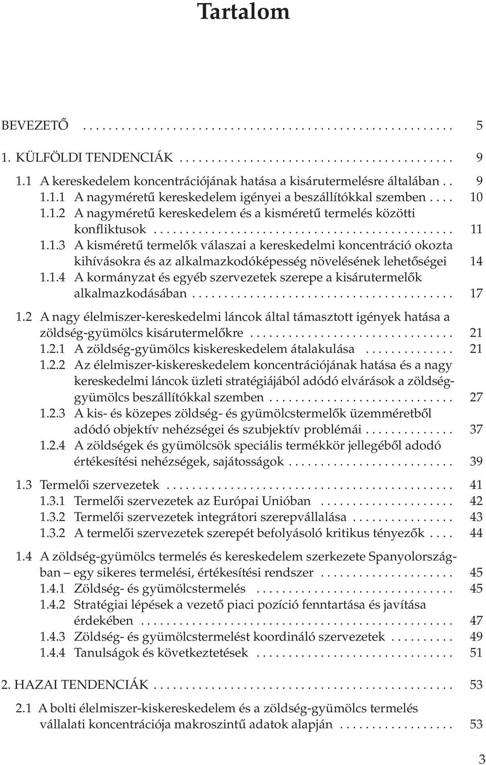 .............................................. 11 1.1.3 A kisméretû termelôk válaszai a kereskedelmi koncentráció okozta kihívásokra és az alkalmazkodóképesség növelésének lehetôségei 14 1.1.4 A kormányzat és egyéb szervezetek szerepe a kisárutermelôk alkalmazkodásában.