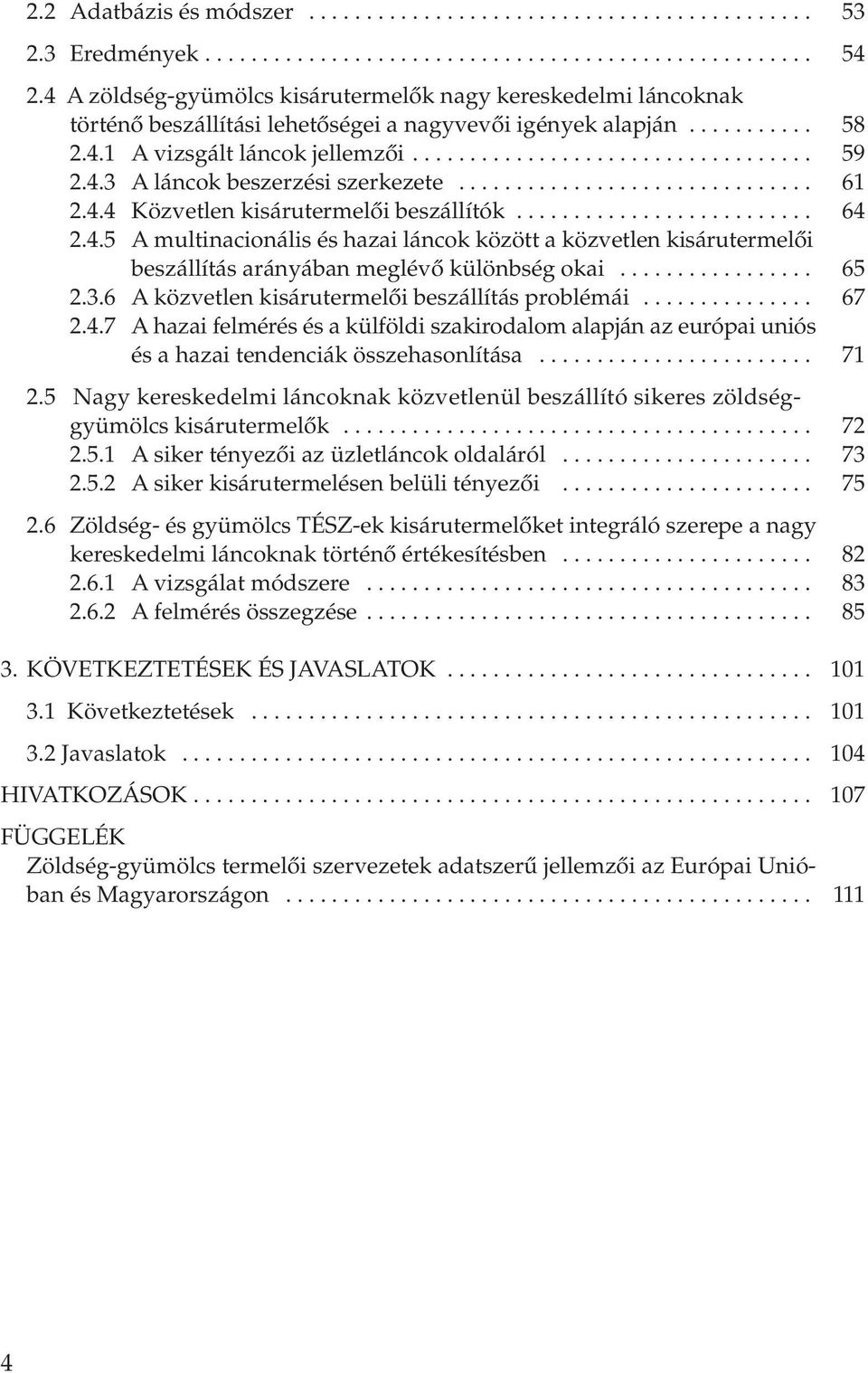 4.3 A láncok beszerzési szerkezete............................... 61 2.4.4 Közvetlen kisárutermelôi beszállítók.......................... 64 2.4.5 A multinacionális és hazai láncok között a közvetlen kisárutermelôi beszállítás arányában meglévô különbség okai.