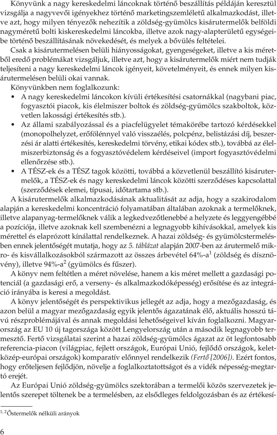 Csak a kisárutermelésen belüli hiányosságokat, gyengeségeket, illetve a kis méretbôl eredô problémákat vizsgáljuk, illetve azt, hogy a kisárutermelôk miért nem tudják teljesíteni a nagy kereskedelmi