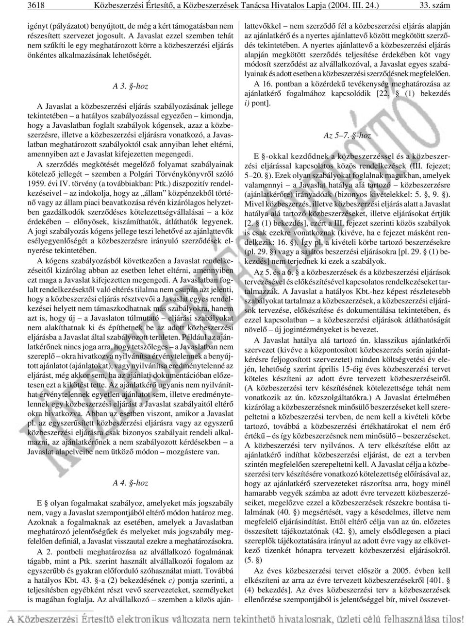 -hoz A Javaslat a közbeszerzési eljárás szabályozásának jellege tekintetében a hatályos szabályozással egyezõen kimondja, hogy a Javaslatban foglalt szabályok kógensek, azaz a közbeszerzésre, illetve