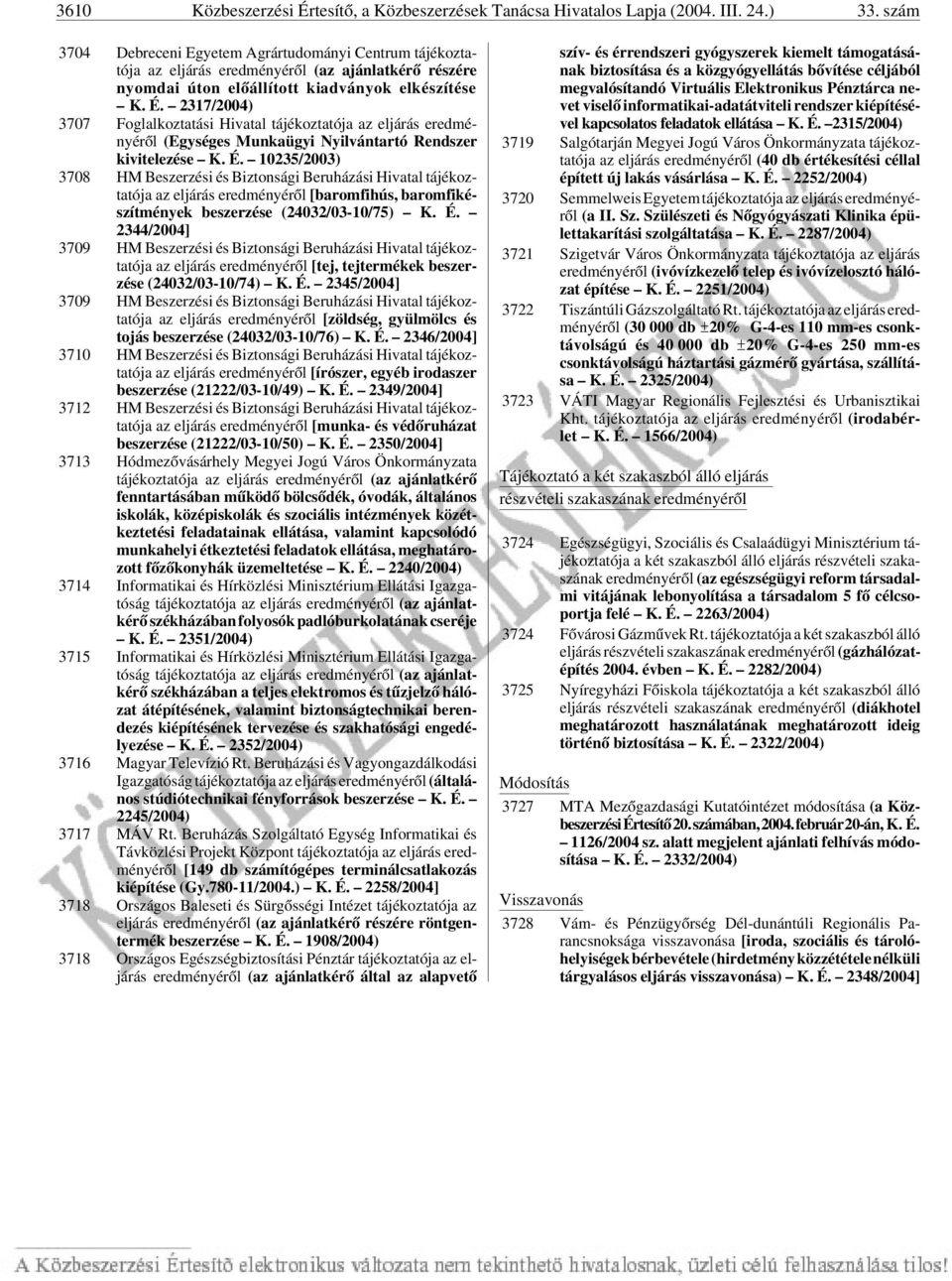 2317/2004) 3707 Foglalkoztatási Hivatal tájékoztatója az eljárás eredményérõl (Egységes Munkaügyi Nyilvántartó Rendszer kivitelezése K. É.