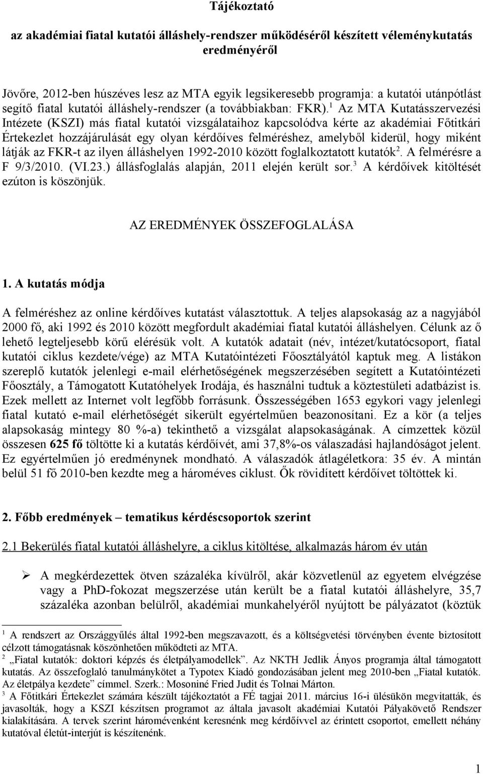 1 Az MTA Kutatásszervezési Intézete (KSZI) más fiatal kutatói vizsgálataihoz kapcsolódva kérte az akadémiai Főtitkári Értekezlet hozzájárulását egy olyan kérdőíves felméréshez, amelyből kiderül, hogy