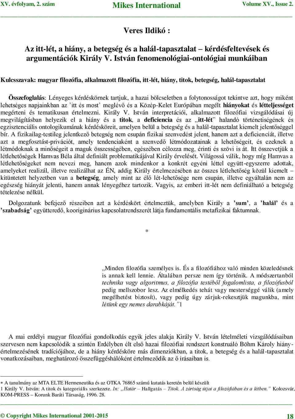 hazai bölcseletben a folytonosságot tekintve azt, hogy miként lehetséges napjainkban az itt és most meglévő és a Közép-Kelet Európában megélt hiányokat és létteljességet megérteni és tematikusan