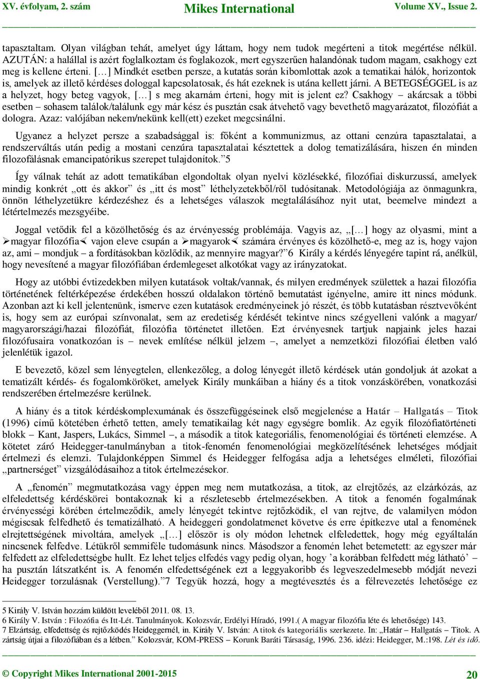 [ ] Mindkét esetben persze, a kutatás során kibomlottak azok a tematikai hálók, horizontok is, amelyek az illető kérdéses dologgal kapcsolatosak, és hát ezeknek is utána kellett járni.