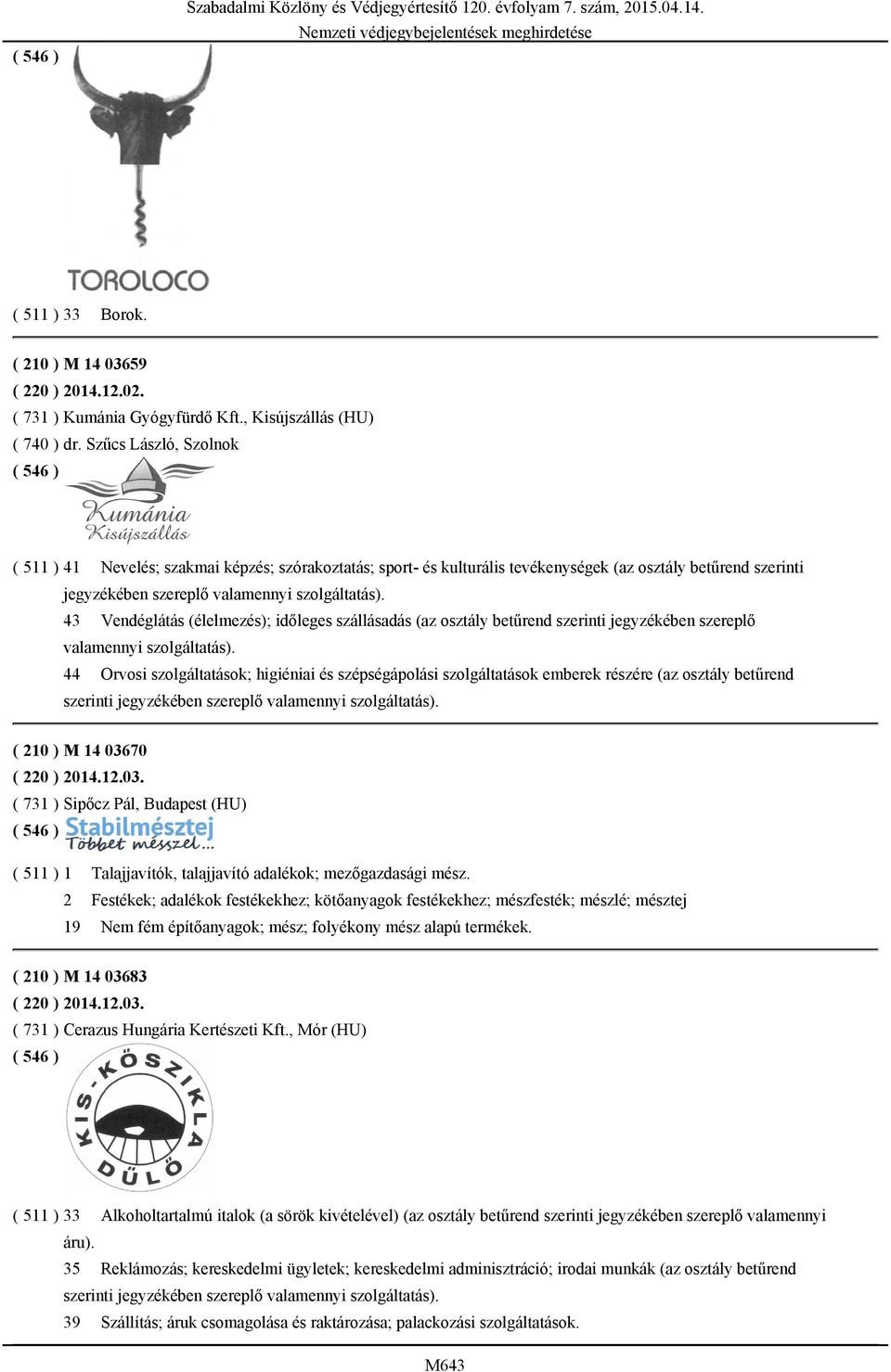 Szűcs László, Szolnok ( 511 ) 41 Nevelés; szakmai képzés; szórakoztatás; sport- és kulturális tevékenységek (az osztály betűrend szerinti jegyzékében szereplő valamennyi szolgáltatás).