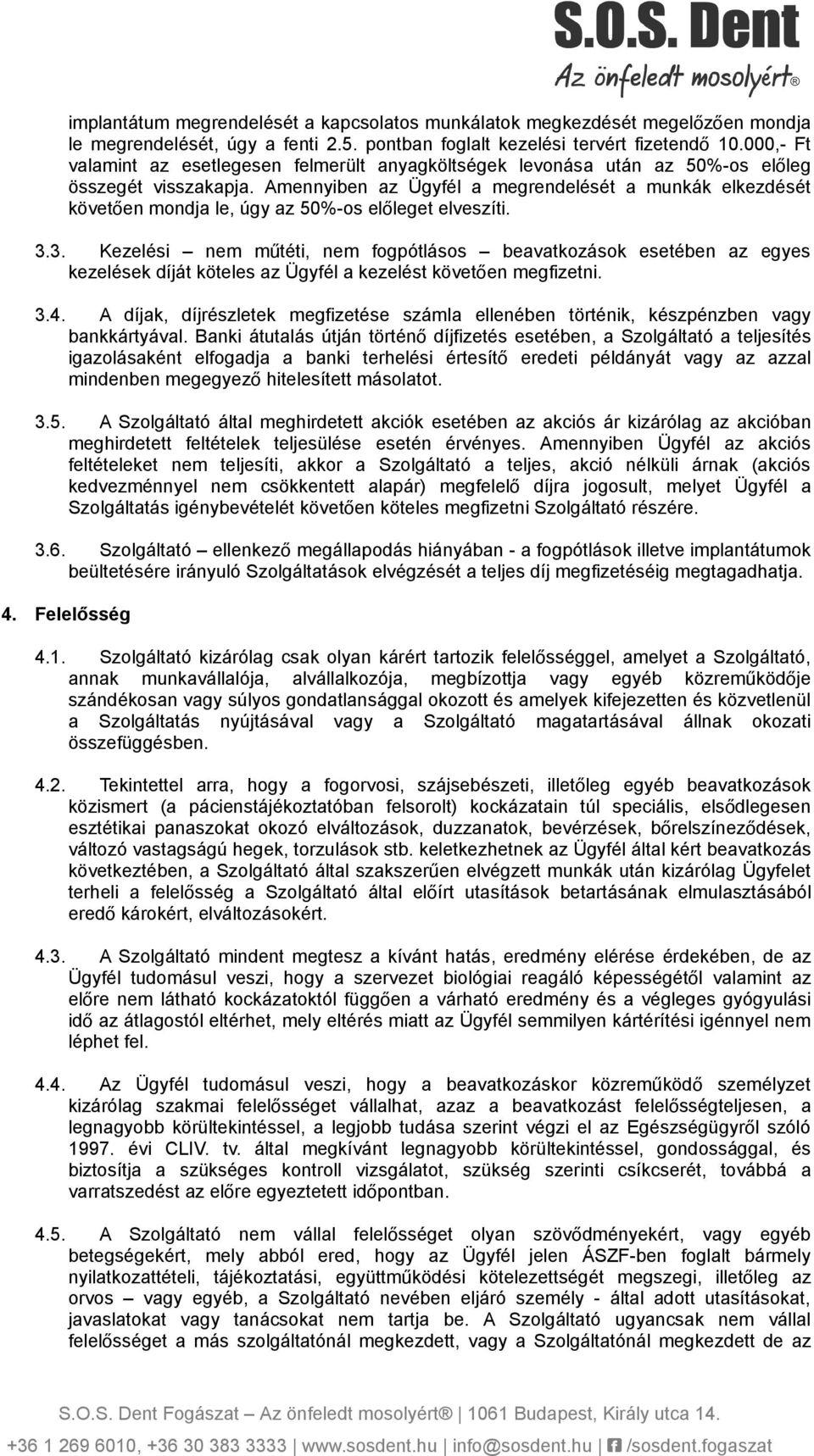 Amennyiben az Ügyfél a megrendelését a munkák elkezdését követően mondja le, úgy az 50%-os előleget elveszíti. 3.