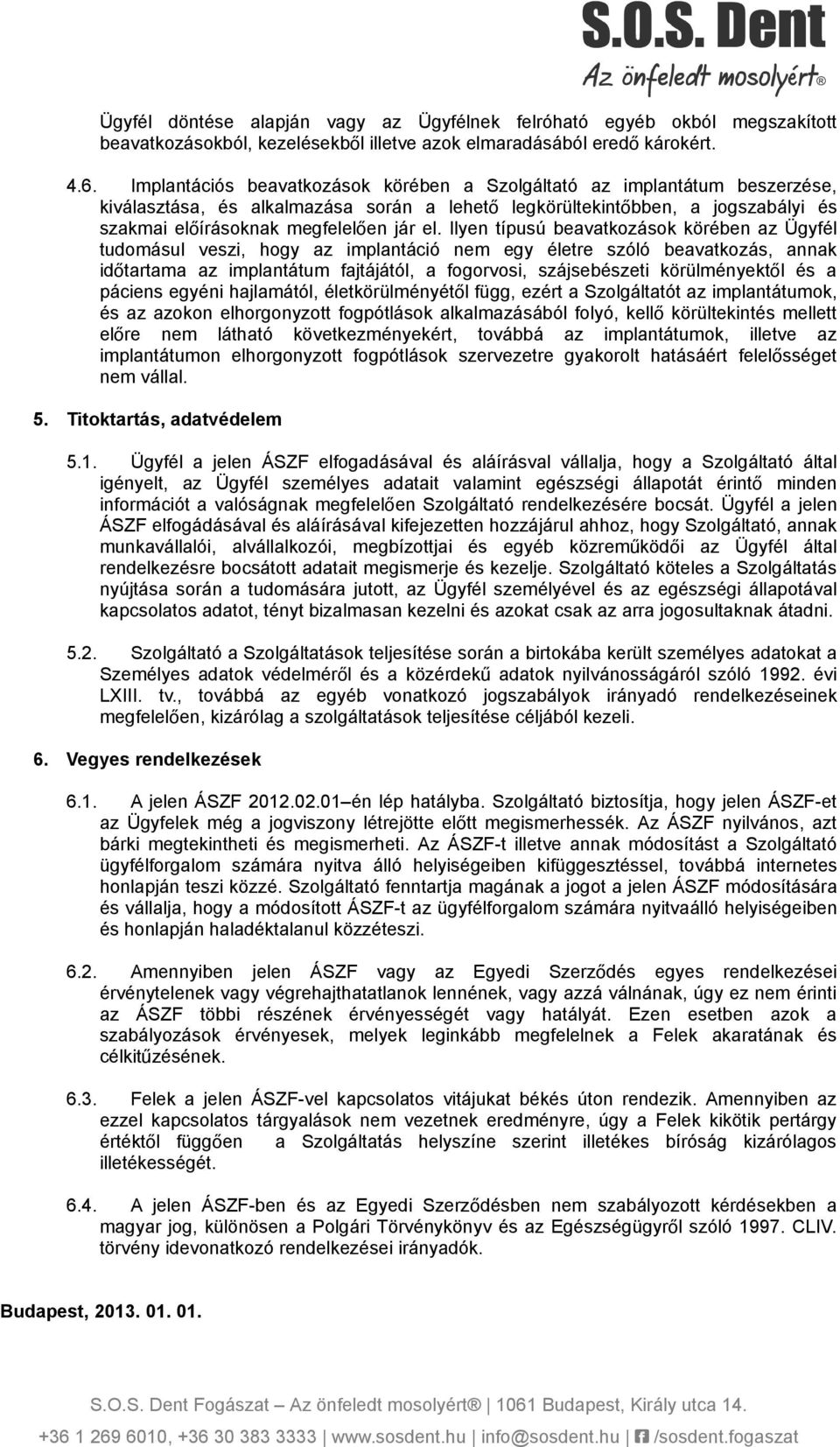 el. Ilyen típusú beavatkozások körében az Ügyfél tudomásul veszi, hogy az implantáció nem egy életre szóló beavatkozás, annak időtartama az implantátum fajtájától, a fogorvosi, szájsebészeti