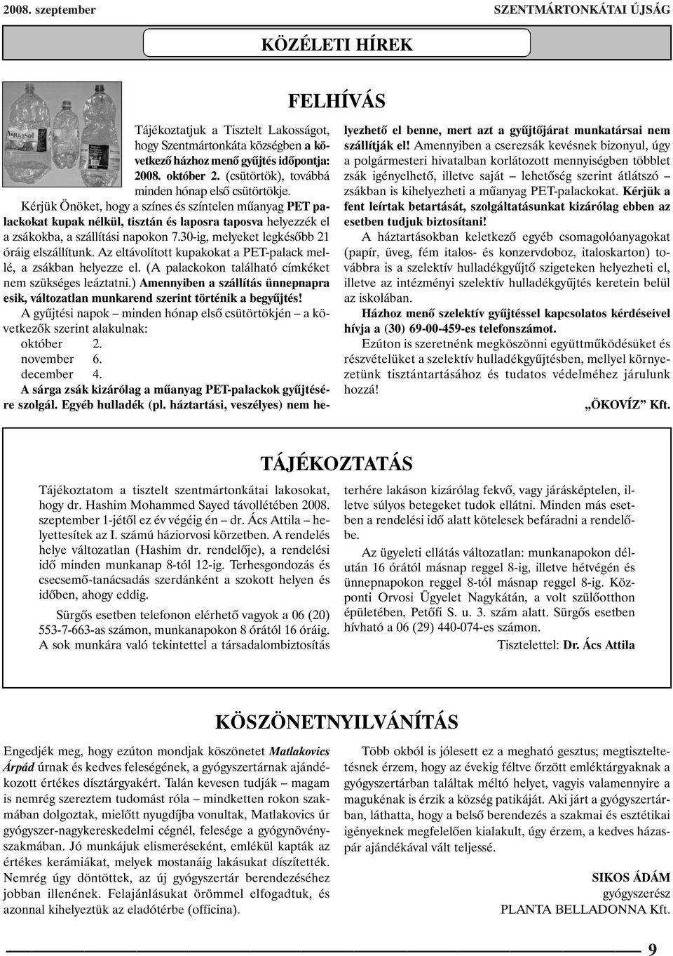 Kérjük Önöket, hogy a színes és színtelen mûanyag PET palackokat kupak nélkül, tisztán és laposra taposva helyezzék el a zsákokba, a szállítási napokon 7.