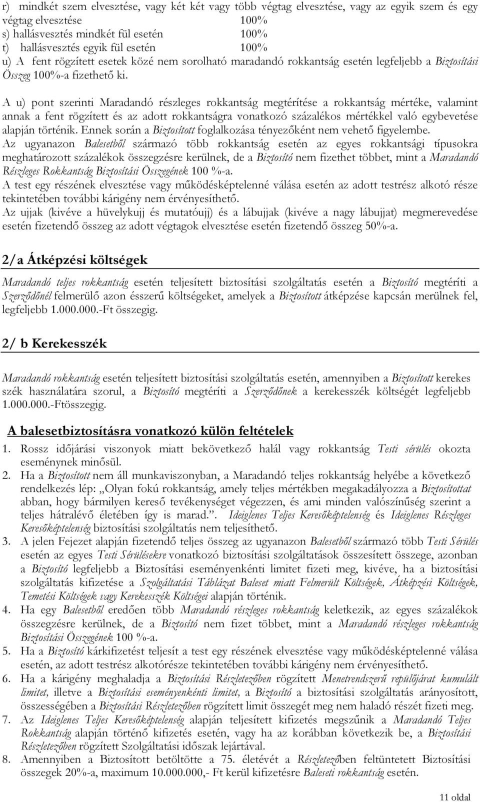 A u) pont szerinti Maradandó részleges rokkantság megtérítése a rokkantság mértéke, valamint annak a fent rögzített és az adott rokkantságra vonatkozó százalékos mértékkel való egybevetése alapján