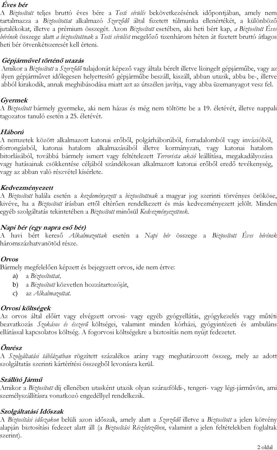 Azon Biztosított esetében, aki heti bért kap, a Biztosított Éves bérének összege alatt a biztosítottnak a Testi sérülést megelőző tizenhárom héten át fizetett bruttó átlagos heti bér ötvenkétszeresét