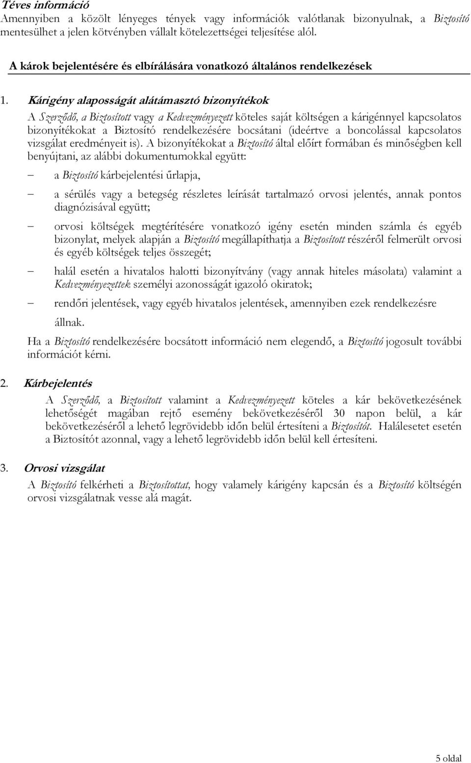 Kárigény alaposságát alátámasztó bizonyítékok A Szerződő, a Biztosított vagy a Kedvezményezett köteles saját költségen a kárigénnyel kapcsolatos bizonyítékokat a Biztosító rendelkezésére bocsátani