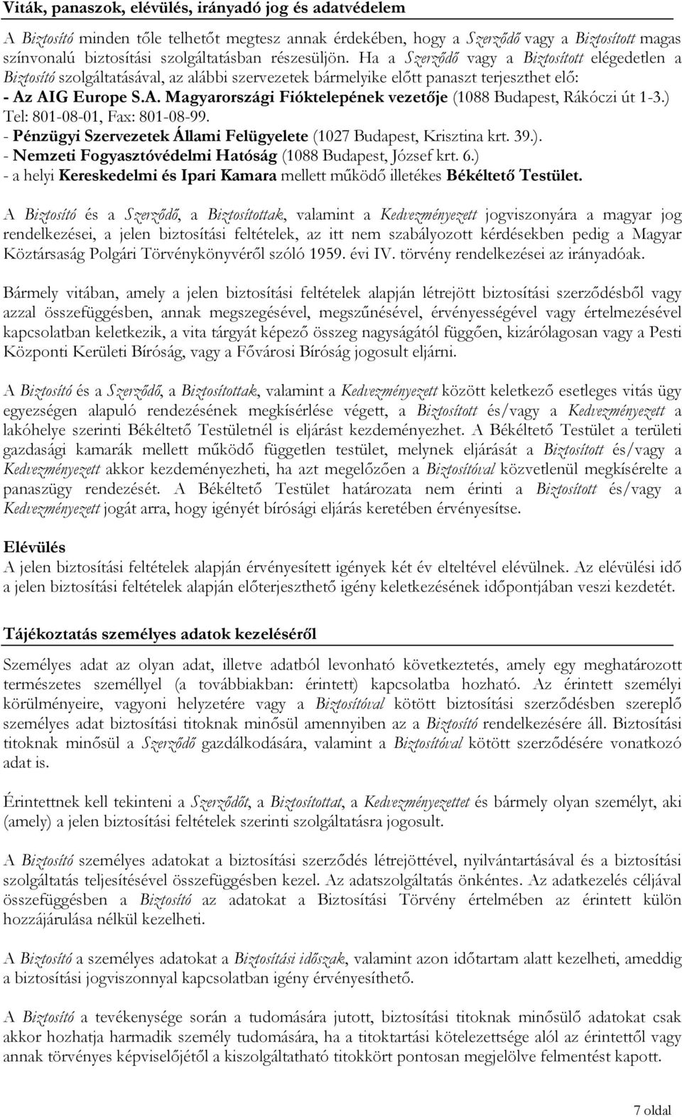 AIG Europe S.A. Magyarországi Fióktelepének vezetője (1088 Budapest, Rákóczi út 1-3.) Tel: 801-08-01, Fax: 801-08-99. - Pénzügyi Szervezetek Állami Felügyelete (1027 Budapest, Krisztina krt. 39.). - Nemzeti Fogyasztóvédelmi Hatóság (1088 Budapest, József krt.